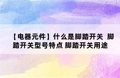 【电器元件】什么是脚踏开关  脚踏开关型号特点 脚踏开关用途